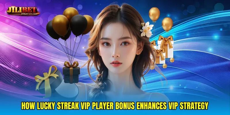 How Lucky streak VIP player bonus Enhances VIP Strategy